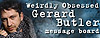 Weirdly Obsessed Gerard Butler Message Board